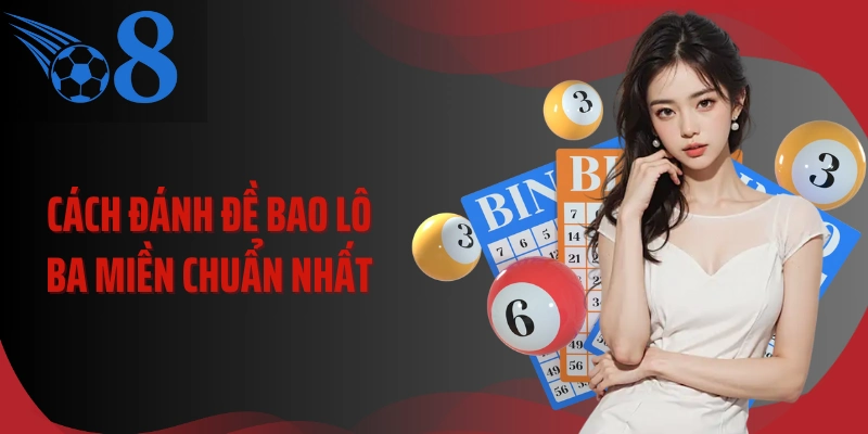 Cách đánh đề bao lô ba miền chuẩn nhất 