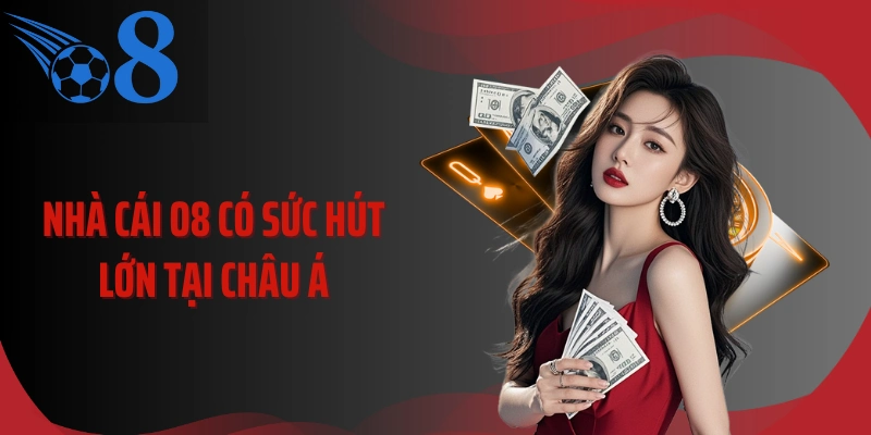 Nhà cái O8 có sức hút lớn tại châu Á